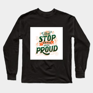 Stop until your proud Long Sleeve T-Shirt